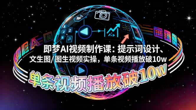 即梦AI视频制作课：提示词设计、文生图/图生视频实操，单条视频播放破10w-HeiMiGe