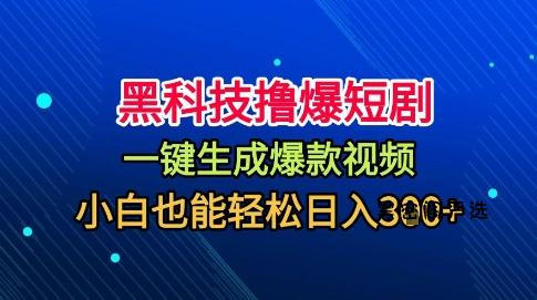 黑科技撸爆短剧,懒人玩法,无需剪辑,一键生成,秒过原创,小白也能轻松日入1k【揭秘】-HeiMiGe