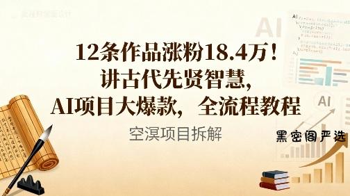 12条作品涨粉18.4W！讲古代智慧，AI项目大爆款，全流程教程-HeiMiGe