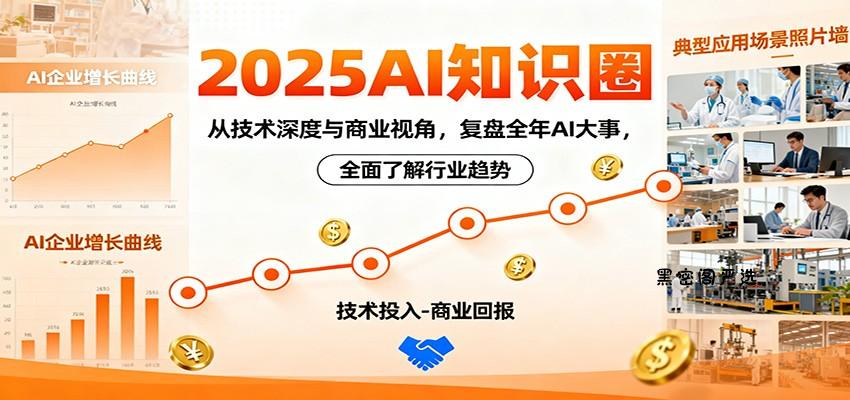 2025AI知识圈，从技术深度与商业视角，复盘全年AI大事，全面了解行业趋势-HeiMiGe