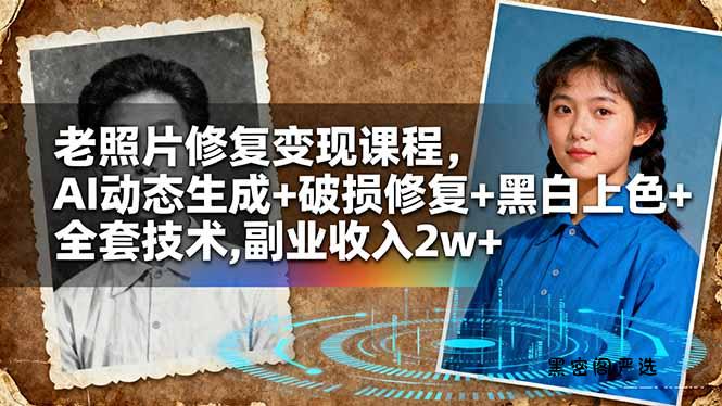 老照片修复变现课程，AI动态生成+破损修复+黑白上色+全套技术,副业收入2w+-HeiMiGe