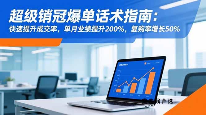 超级销冠爆单话术指南：快速提升成交率，单月业绩提升200%，复购率增长50%-HeiMiGe