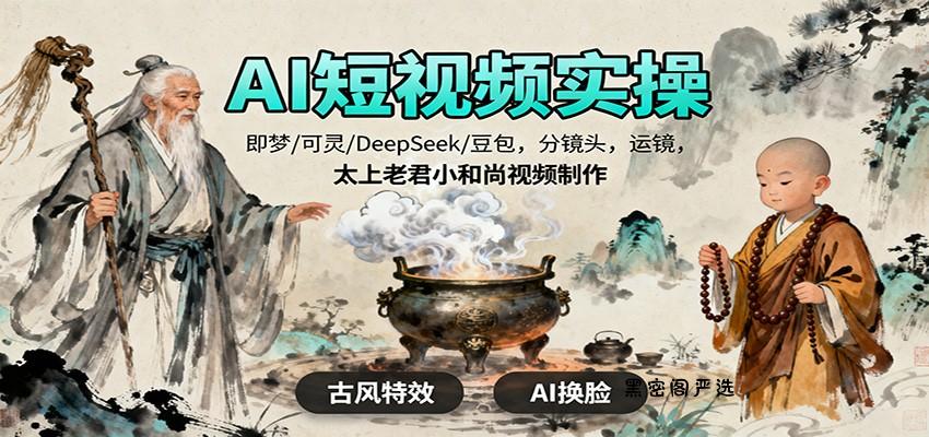 AI短视频实操，即梦/可灵/DeepSeek/豆包，分镜头，运镜，太上老君小和尚视频制作-HeiMiGe