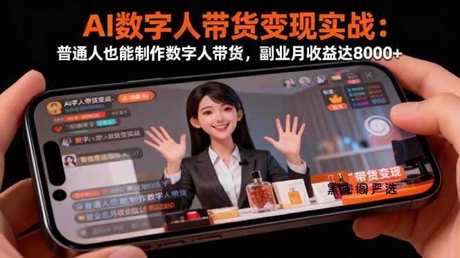 AI数字人带货变现实战：普通人也能制作数字人带货，副业月收益达8000+-HeiMiGe