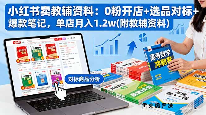 小红书卖教辅资料：0粉开店+选品对标+爆款笔记，单店月入1.2w(附教辅资料-HeiMiGe