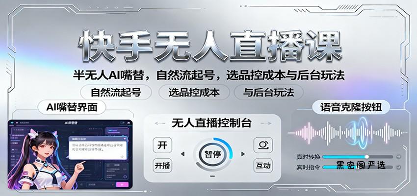 快手无人直播课：半无人AI嘴替，自然流起号，选品控成本与后台玩法-HeiMiGe
