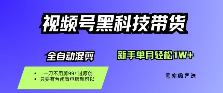 视频号黑科技短视频带货，新手一个月也1W+，纯搬运一刀不用剪，零投入【揭秘】-HeiMiGe
