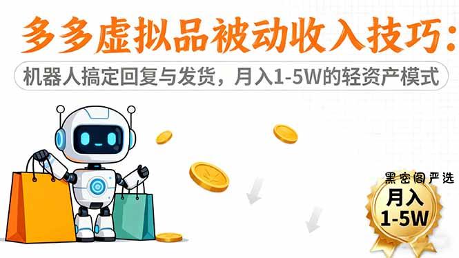 多多虚拟品被动收入技巧：机器人搞定回复与发货，月入 1-5W 的轻资产模式-HeiMiGe