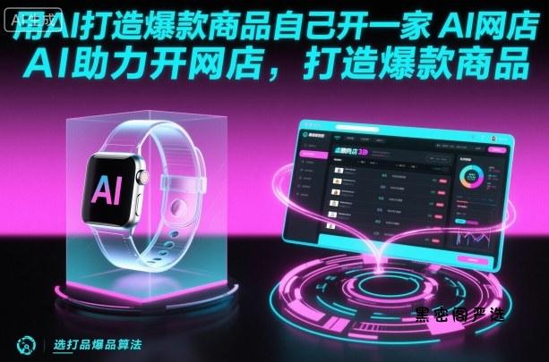 用AI打造爆款商品自己开一家AI网店,AI助力开网店,打造爆款商品