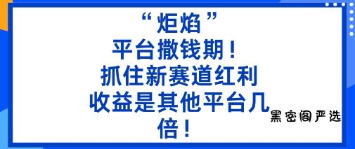 “炬焰”:平台撒钱期!抓住新赛道红利,5分钟二创内容,收益是其他平台几倍!
