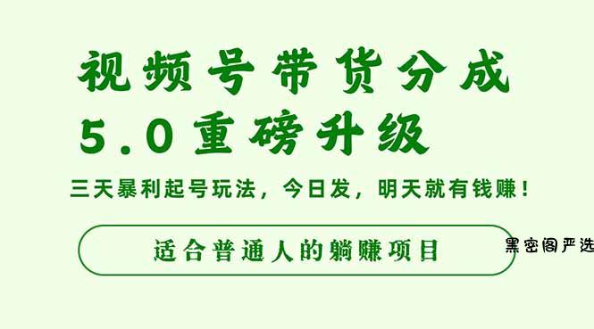 视频号带货分成5.0重磅升级，三天暴利起号玩法，今日发，明天就有钱赚...-HeiMiGe