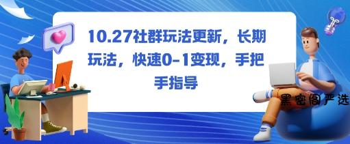 社群玩法更新，长期玩法，快速0-1变现，手把手指导-HeiMiGe