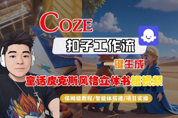 Coze扣子智能体工作流一键生成“童话皮克斯风格立体书短视频“短视频，全流程保姆级教学-HeiMiGe
