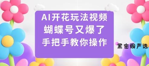 AI开花玩法视频，蝴蝶号又爆了，手把手教你操作-HeiMiGe