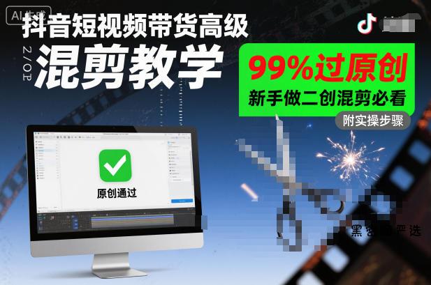 抖音短视频带货高级混剪教学，99%过原创，新手做二创混剪必看-HeiMiGe