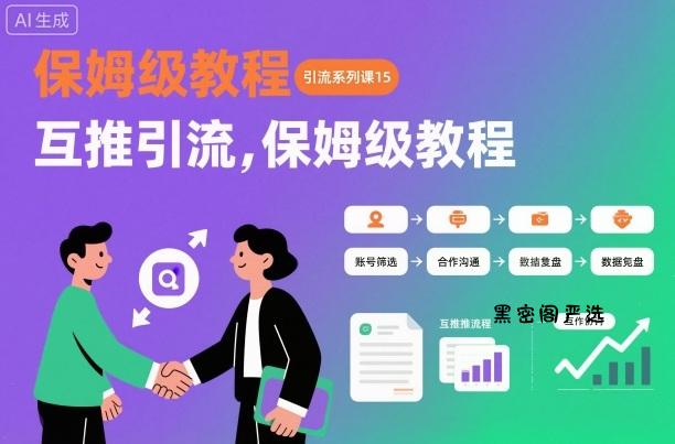 引流系列课15：互推引流，保姆级教程【文档】-HeiMiGe