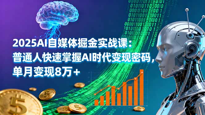 2025AI自媒体掘金实战课：普通人快速掌握AI时代变现密码，单月变现8万+-HeiMiGe