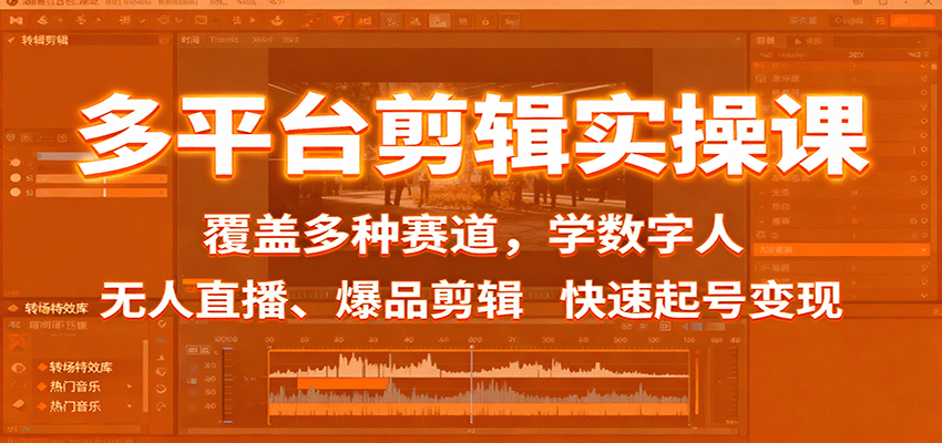 多平台剪辑实操课：覆盖多种赛道，学数字人、无人直播、爆品剪辑，快速起号变现-HeiMiGe