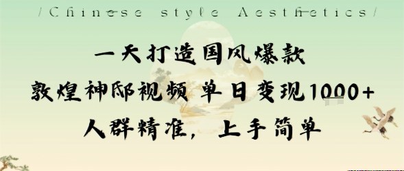 一天打造国风爆款敦煌神邸视频单日变现1k+人群精准，上手简单-HeiMiGe