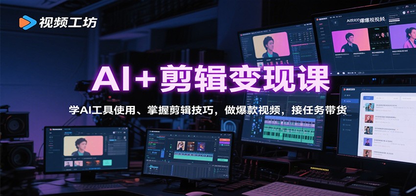 AI+剪辑变现课：学AI工具使用、掌握剪辑技巧，做爆款视频，接任务带货-HeiMiGe