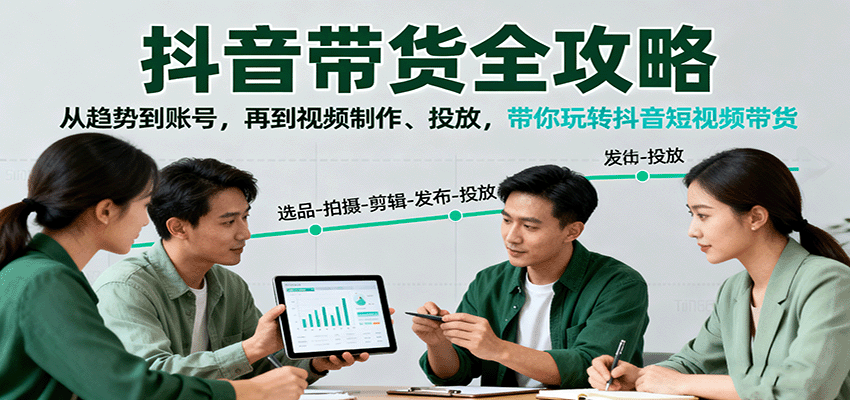抖音带货全攻略：从趋势到账号，再到视频制作、投放，带你玩转抖音短视频带货-HeiMiGe
