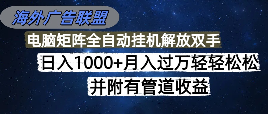 海外广告联盟每天几分钟日入1000+无脑操作，可矩阵并附有管道收益-HeiMiGe