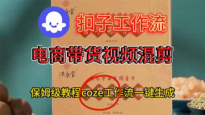 电商带货视频一键混剪,保姆级都系COZE工作流一键生成-黑密阁