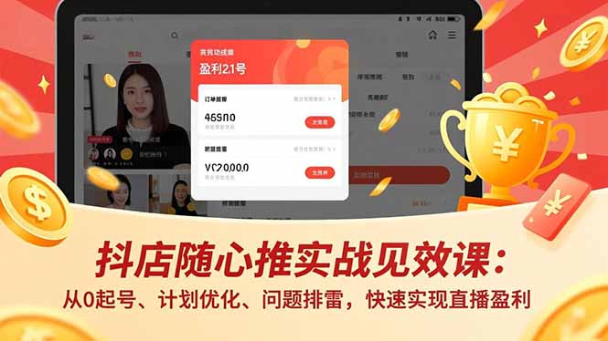 抖店随心推实战见效课：从0起号、计划优化、问题排雷，快速实现直播盈利-黑密阁