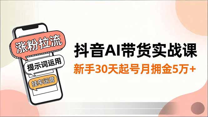 抖音AI带货实战课，涨粉拉流、提示词运用、挂车运营，新手30天起号月佣金5万+-黑密阁