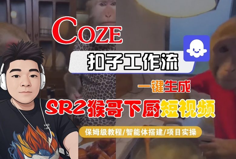 Coze扣子智能体工作流一键生成“SORA2猴哥下厨“短视频，全流程保姆级教学-黑密阁