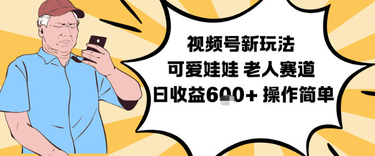 视频号新玩法，可爱娃娃视频制作教学，老人赛道，日收益6张+操作简单-黑密阁