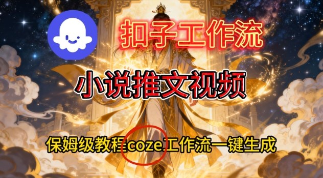 Coze扣子智能体工作流一键生成小说推文视频，保姆级搭建教学-黑密阁