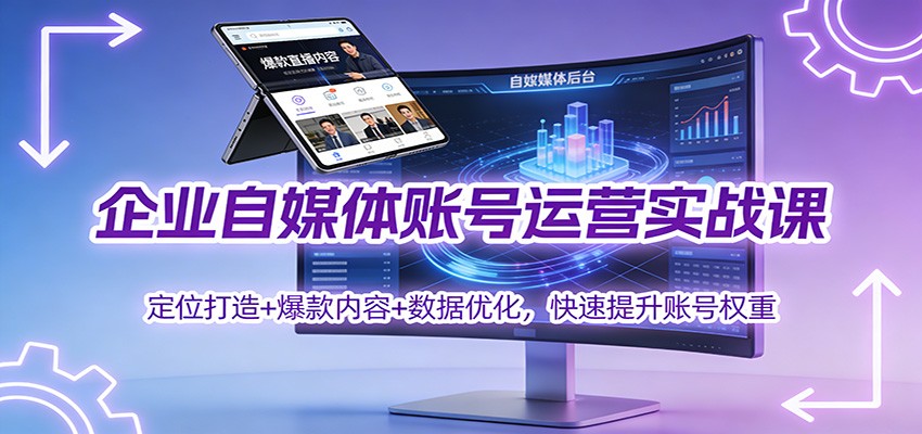 企业自媒体账号运营实战课:定位打造+ 爆款内容+数据优化,快速提升账号权重-黑密阁