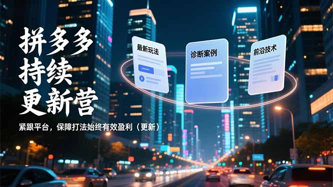 拼多多持续更新营，最新玩法、诊断案例、前沿技术，紧跟平台，保障打法始终有效盈利(更新-黑密阁