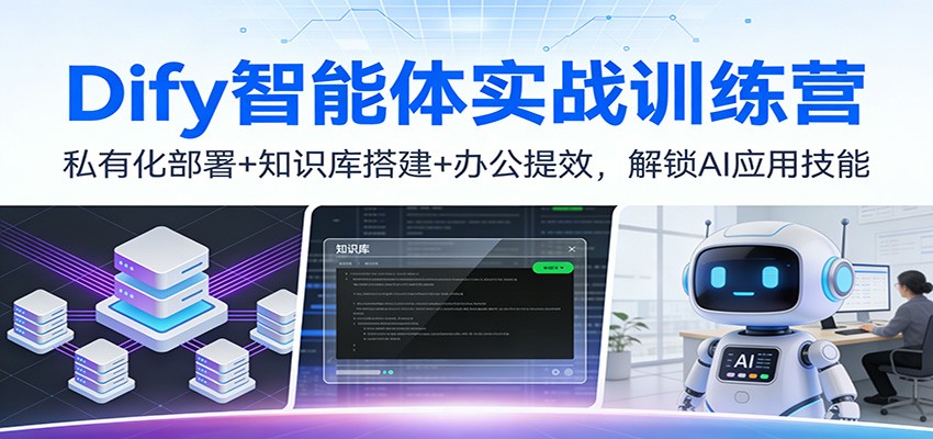 Dify智能体实战训练营：私有化部署+知识库搭建+办公提效，解锁AI应用技能-黑密阁