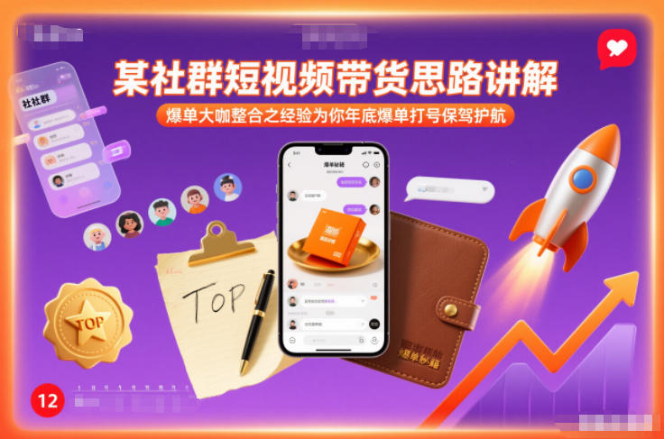 某社群短视频带货思路讲解，爆单大咖整合之经验为你年底爆单打号保驾护航-黑密阁