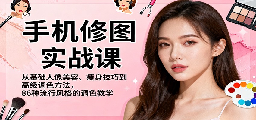 手机修图实战课，从基础人像美容、瘦身技巧到高级调色方法，86种流行风格的调色教学-黑密阁