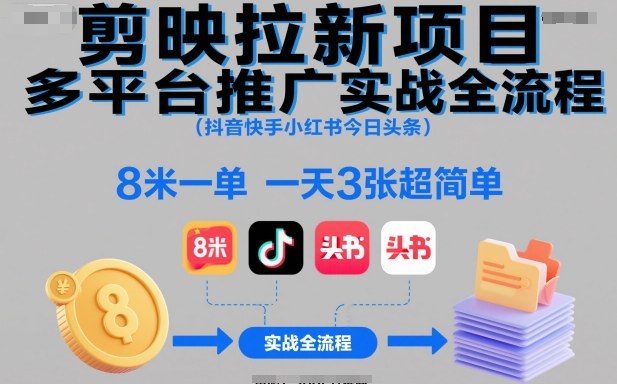 剪映拉新项目多平台推广实战全流程(抖音快手小红书今日头条),8米一单,一天3张超简单-黑密阁