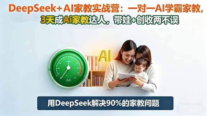 DeepSeek+AI家教实战营：1对1AI学霸家教,3天成Ai家教达人,带娃+创收两不误-黑密阁
