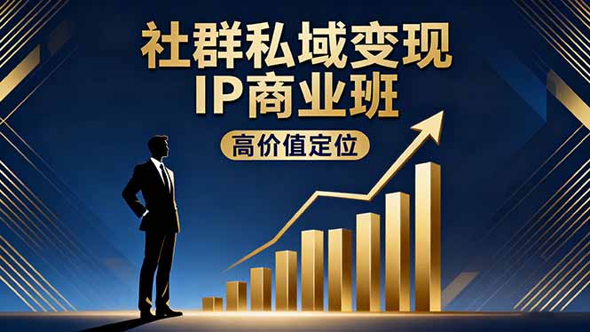 社群私域变现IP商业班，高价值定位,精准引流,私聊成交，实践年盈利破百万-黑密阁
