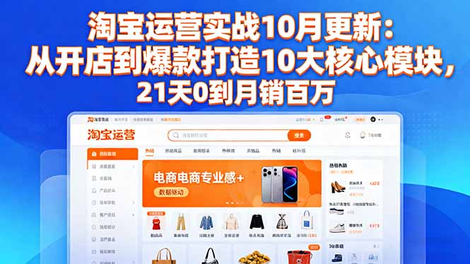 淘宝运营实战10月更新：从开店到爆款打造10大核心模块，21天0到月销百万-黑密阁