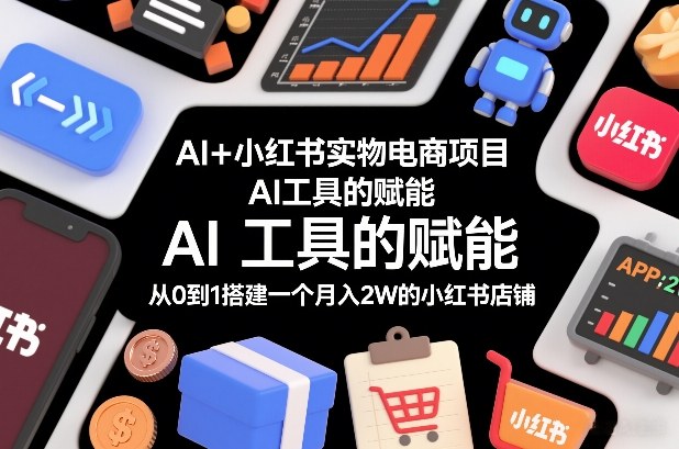 AI+小红书实物电商项目，AI工具的赋能，从0到1搭建一个月入2W的小红书店铺-黑密阁