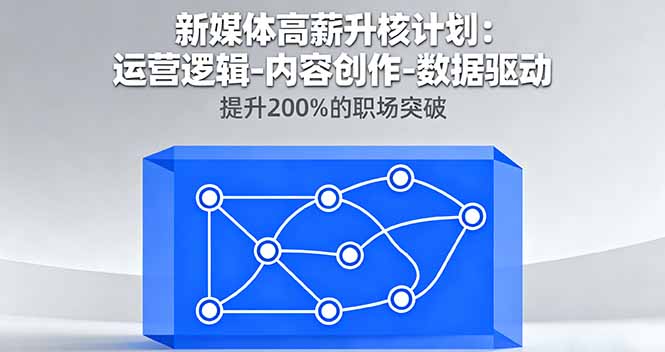 新媒体高薪升核计划：运营逻辑-内容创作-数据驱动，提升200%的职场突破-黑密阁