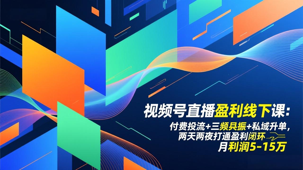 视频号直播盈利线下课：付费投流+三频共振+私域升单，两天两夜打通盈利闭环，月利润5-15万-黑密阁