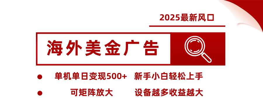 2025最新风口 海外美金广告 单机单日变现500+ 可矩阵放大 设备越多收…-黑密阁