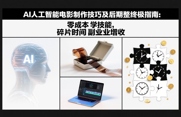 AI人工智能电影制作技巧及后期完整终极指南：零成本学技能，碎片时间副业增收-黑密阁