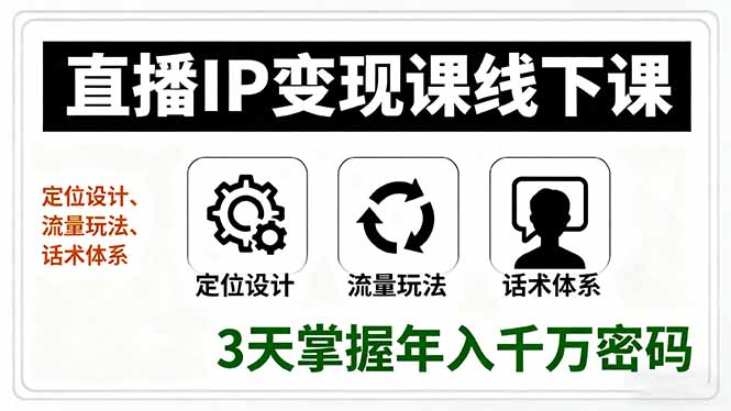 直播IP变现课线下课，定位设计、流量玩法、话术体系，3天掌握年入千万密码-黑密阁