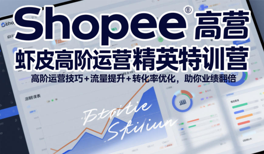 Shopee虾皮高阶运营精英特训营，高阶运营技巧+流量提升+转化率优化，助你业绩翻倍-黑密阁