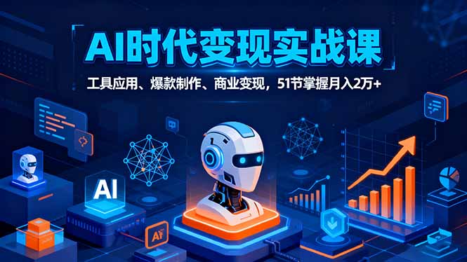 AI时代全场景实战课，工具应用、爆款制作、商业变现，51节掌握月入2万+-黑密阁