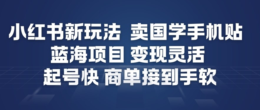 小红书新玩法，卖国学手机贴，蓝海项目，变现灵活，起号快，商单接到手软-黑密阁